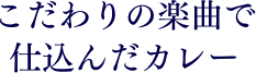 こだわりの楽曲で仕込んだカレー